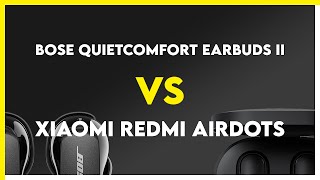 Bose QuietComfort Earbuds II vs Xiaomi Redmi AirDots Comparison