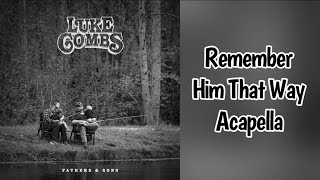 Remember Him That Way  Luke Combs Acapella