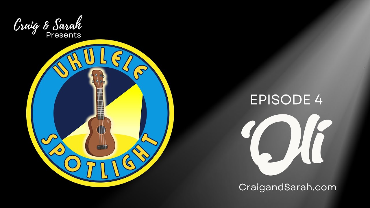 Craig & Sarah's ‘Ukulele Spotlight - Ep. 4 - ‘Oli