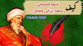 كيف اسلم الصحابى الجليل سعد بن أبى وقاص ؟|قصة إسلامه مؤثرة جدا