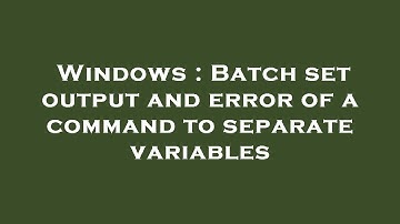 Windows : Batch set output and error of a command to separate variables