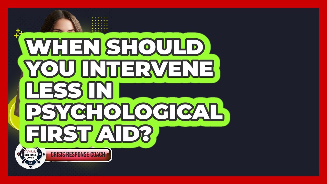 When Should You Intervene Less In Psychological First Aid? - Crisis Response Coach