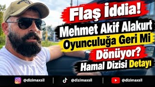 Flaş İddia! Mehmet Akif Alakurt Oyunculuğa Geri Mi Dönüyor? Hamal Dizisi Detayı