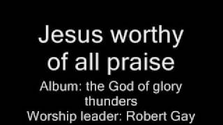 Robert Gay - Jesus worthy of all praise chords