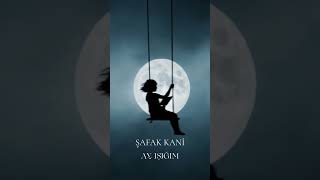 Şafak Kani - Ay Işığım シ