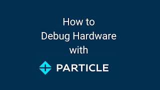 How to Debug Hardware with Particle