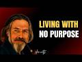 The Benefit of Living With No Purpose | Alan Watts