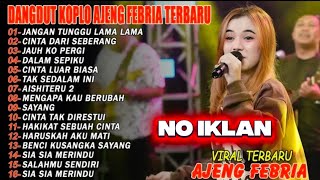 JANGAN TUNGGU LAMA LAMA, CINTA DARI SEBERANG - FULL ALBUM DANGDUT KOPLO AJENG FEBRIA VIRAL TERBARU