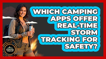 Which Camping Apps Offer Real-time Storm Tracking For Safety? - Exploring Campgrounds