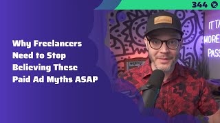 344: Why Freelancers Need to Stop Believing These 6 Paid Ad Myths ASAP