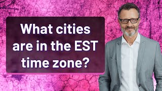 What cities are in the EST time zone?