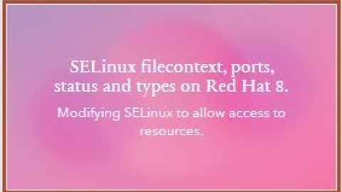 SELinux status, states, file context and ports