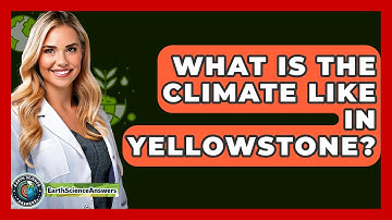 What Is The Climate Like In Yellowstone? - Earth Science Answers