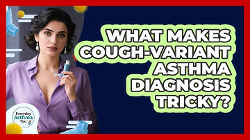 What Makes Cough-variant Asthma Diagnosis Tricky? - Everyday Asthma Tips
