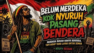 BELUM MERDEKA KOK NYURUH PASANG BENDERA - REGGAE MUSIK
