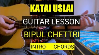 Katai Uslai | Guitar Lesson | Bipul Chettri | Intro & Chords |