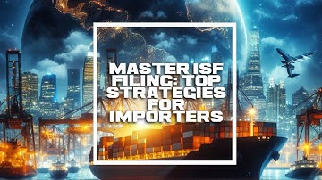 Master ISF Filing: Top Strategies for Importers