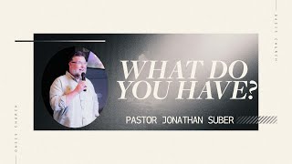 What Do You Have? // Pastor Jonathan Suber