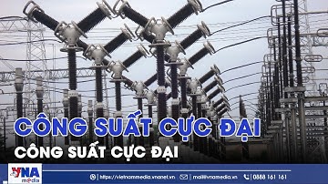 Công suất cực đại lập đỉnh mới: Hệ thống điện chịu áp lực lớn - VNAMedia