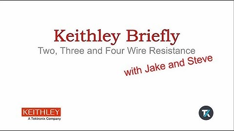 Keithley Briefly #7: Two, Three and Four Wire Resistance Measurement