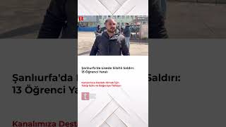 Şanlıurfada Lisede Silahlı Saldırı 13 Öğrenci Yaralı