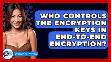 Who Controls The Encryption Keys In End-to-End Encryption? - Everyday-Networking