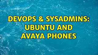 DevOps & SysAdmins: Ubuntu and Avaya Phones (2 Solutions!!)