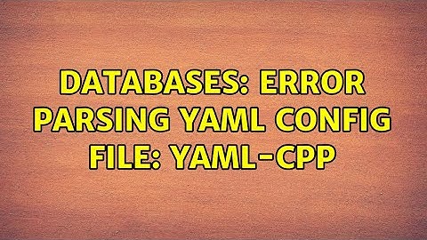Databases: Error parsing YAML config file: yaml-cpp (3 Solutions!!)