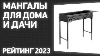 ТОП—7. Лучшие мангалы для дома и дачи. Рейтинг 2023 года!