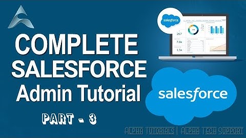 Complete Salesforce Admin Tutorial | Salesforce Admin Training | Learn Salesforce - Part 3