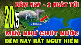 Thời Tiết Mới Nhất Hôm Nay 20/5: Mưa 180mm Đổ Áp Xuống Đêm Nay - CẢNH BÁO NGUY HIỂM