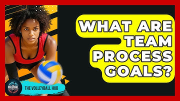 What Are Team Process Goals? - The Volleyball Hub