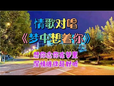 情歌对唱配音《梦中想着你》歌曲深情缠绵，歌词句句入心。超好听