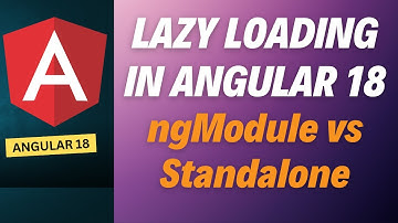 Angular 18 Lazy Loading Guide: Traditional vs. Standalone Components