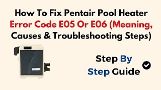 How To Fix Pentair Pool Heater Error Code E05 Or E06 (Meaning, Causes & Troubleshooting Steps) Net Worth