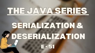 Serialization and Deserialization in Java | The Java Series | E51
