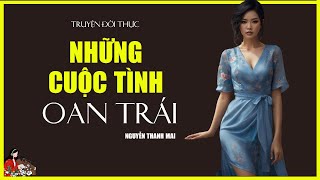 Truyện đời thực: NHỮNG CUỘC TÌNH OAN TRÁI | Tác giả: Nguyễn Thanh Mai