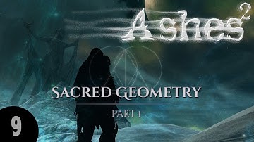 ASHES2: Sacred Geometry - Part 1