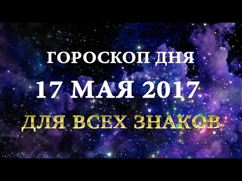 ОБЩИЙ ГОРОСКОП НА 17 МАЯ 2017 -  Авторские Гороскопы AstroDream