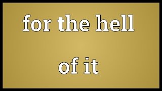 For the hell of it Meaning