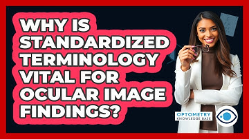Why Is Standardized Terminology Vital For Ocular Image Findings? - Optometry Knowledge Base