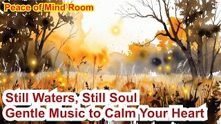 🎵 Still Waters, Still Soul — Gentle Music to Calm Your Heart