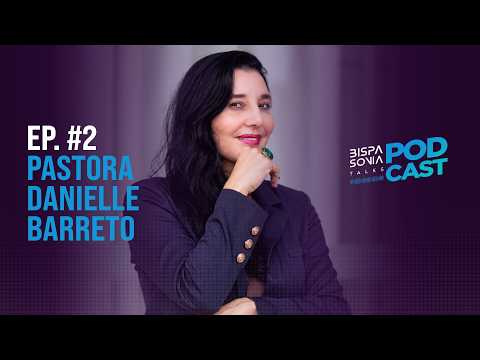 PASTOR DANIELLE BARRETO – Bispa Sonia Talks #2