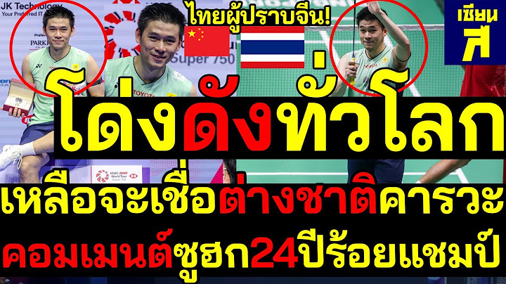 #ด่วน ขยี้ตาโด่งดังทั่วโลก ไทยผู้ปราบจีน!เหลือจะเชื่อต่างชาติคารวะ คอมเมนต์ซูฮก เทพวิว24ปีร้อยแชมป์