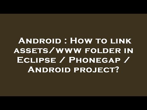 Android : How to link assets/www folder in Eclipse / Phonegap / Android project?