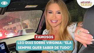 Leo Dias Sobre Virginia Sempre Quer Saber De Tudo Melhor Da Tarde
