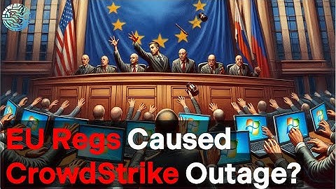 European Union Regulations Caused CrowdStrike Outage?!?!
