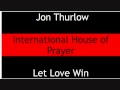 Jon Thurlow- Lord I know you love me Let Love Win