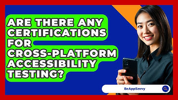 Are There Any Certifications For Cross-Platform Accessibility Testing? - Be App Savvy