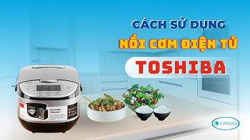 Hướng Dẫn Cách Sử Dụng Nồi Cơm Điện Tử TOSHIBA Đúng Cách | Limosa